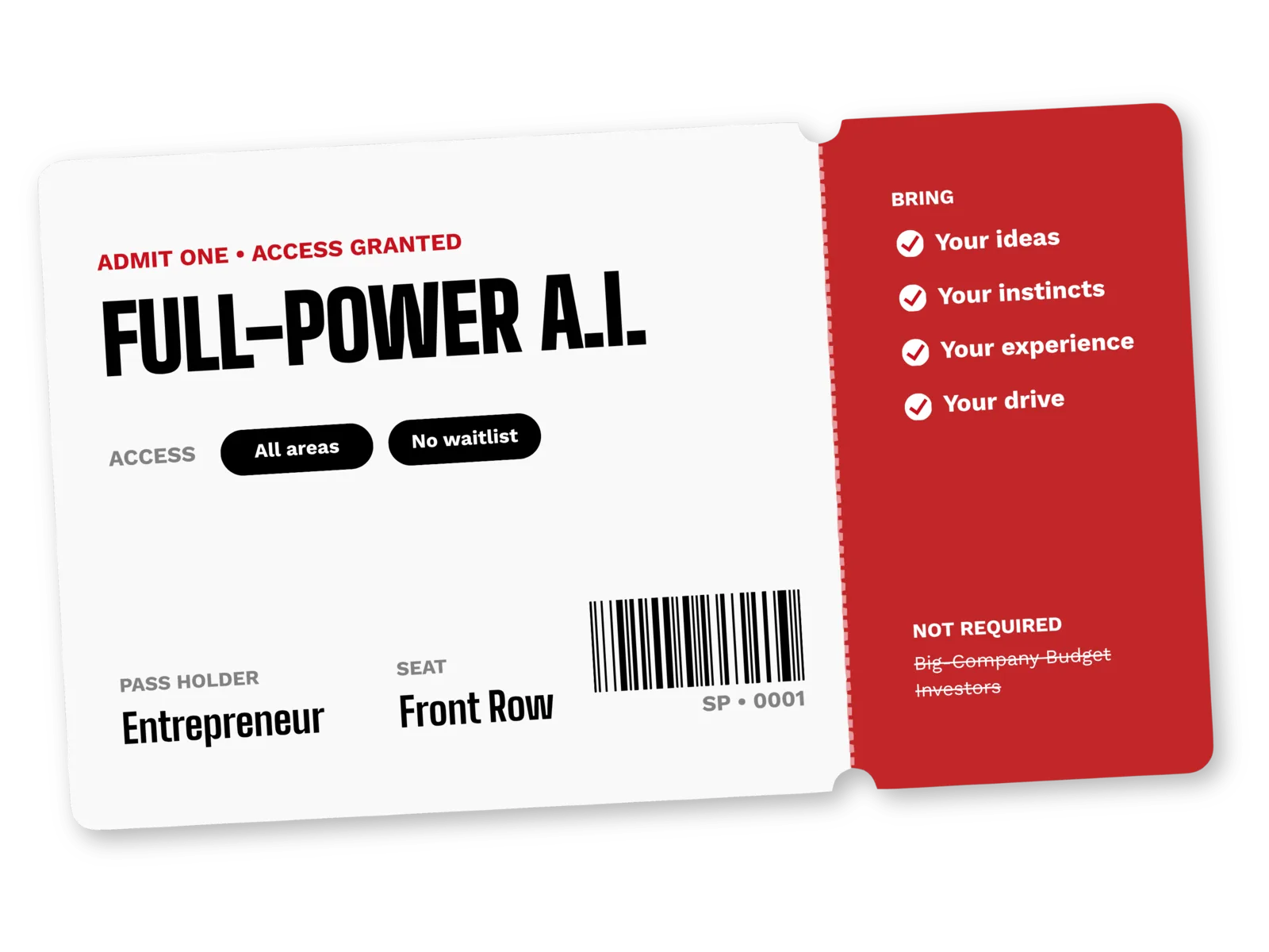 Admission ticket reading Full-Power A.I., access granted to the entrepreneur. Bring your ideas, instincts, experience, and drive. A big-company budget is not required.